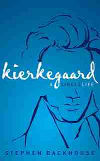 Kierkegaard: A Single Life by Stephen Backhouse