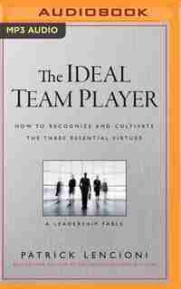 The Ideal Team Player: How To Recognize And Cultivate The Three Essential Virtues: A Leadership Fable by Patrick Lencioni