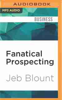 Fanatical Prospecting: The Ultimate Guide For Starting Sales Conversations And Filling The Pipeline By Leveraging Social S de Jeb Blount