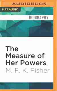 The Measure Of Her Powers: An M.f.k. Fisher Reader by M. F. K. Fisher