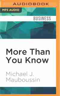 More Than You Know: Finding Financial Wisdom In Unconventional Places by Michael J. Mauboussin