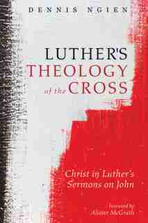 Luther's Theology of the Cross by Dennis Ngien