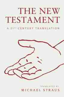 The New Testament: A 21st Century Translation by Michael Straus