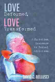 Love Deformed, Love Transformed by David C. Bellusci
