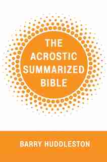 The Acrostic Summarized Bible by Barry Huddleston