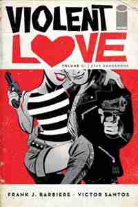 Violent Love Volume 1: Stay Dangerous: Stay Dangerous by Frank J Barbiere