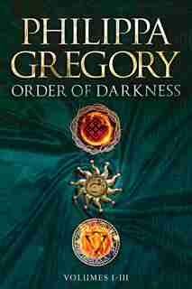 Order of Darkness Volumes I-III: Changeling; Stormbringers; Fools' Gold by Philippa Gregory