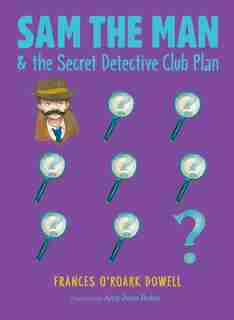 Sam the Man & the Secret Detective Club Plan by Frances O'roark Dowell