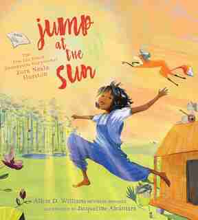Jump at the Sun: The True Life Tale of Unstoppable Storycatcher Zora Neale Hurston by Alicia D. Williams