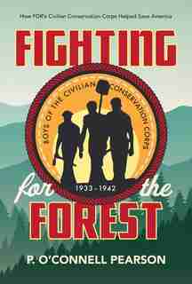 Fighting for the Forest: How FDR's Civilian Conservation Corps Helped Save America by P. O'Connell Pearson