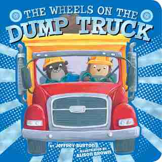 The Wheels On The Dump Truck by Jeffrey Burton