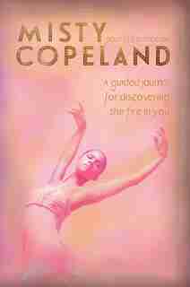 Your Life in Motion: A Guided Journal for Discovering the Fire in You by Misty Copeland