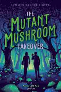The Mutant Mushroom Takeover by Summer Rachel Short