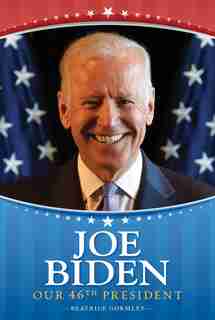 Joe Biden: Our 46th President by Beatrice Gormley