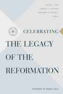 Celebrating the Legacy of the Reformation by King, Kevin L.