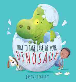 How To Take Care Of Your Dinosaur by Jason Cockcroft