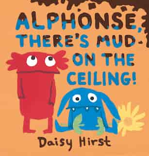 Alphonse, There's Mud On The Ceiling! by Daisy Hirst