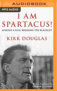 I Am Spartacus!: Making A Film, Breaking The Blacklist by Kirk Douglas