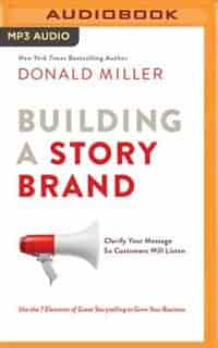 Building A Storybrand: Clarify Your Message So Customers Will Listen de Donald Miller