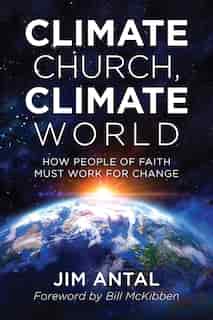 Climate Church, Climate World: How People Of Faith Must Work For Change by Jim Antal