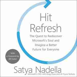 Hit Refresh: The Quest To Rediscover Microsoft's Soul And Imagine A Better Future For Everyone by Satya Nadella