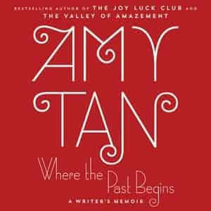 Where The Past Begins: A Writer's Memoir by Amy Tan