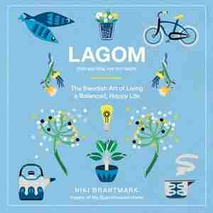 Lagom: Not Too Little, Not Too Much: The Swedish Art Of Living A Balanced, Happy Life by Niki Brantmark