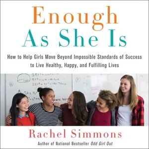 Enough As She Is: How To Help Girls Move Beyond Impossible Standards Of Success To Live Healthy, Happy, And Fulfillin by Rachel Simmons