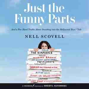 Just The Funny Parts: ... And A Few Hard Truths About Sneaking Into The Hollywood Boys' Club by Nell Scovell