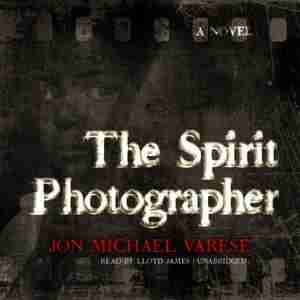The Spirit Photographer: A Novel by Jon Michael Varese