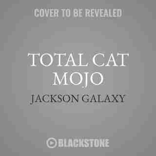 Total Cat Mojo: The Ultimate Guide To Life With Your Cat by Jackson Galaxy
