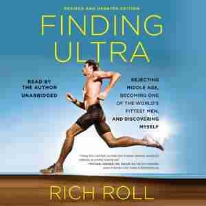 Finding Ultra, Revised And Updated Edition: Rejecting Middle Age, Becoming One Of The World's Fittest Men, And Discovering Myself by Rich Roll