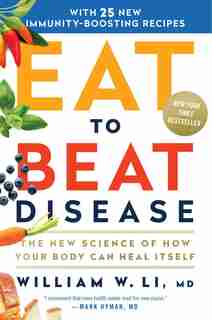 Eat To Beat Disease: The New Science Of How Your Body Can Heal Itself by William W Li