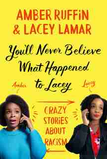 You'll Never Believe What Happened To Lacey: Crazy Stories About Racism by Amber Ruffin