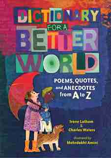 Dictionary For A Better World: Poems, Quotes, And Anecdotes From A To Z by Irene Latham