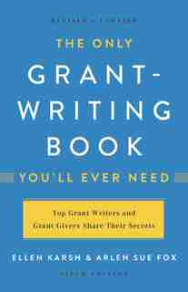 The Only Grant-Writing Book You'll Ever Need by Ellen Karsh the only grant writing book