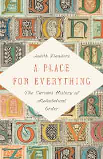 A Place For Everything: The Curious History Of Alphabetical Order by Judith Flanders