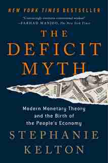 The Deficit Myth: Modern Monetary Theory And The Birth Of The People's Economy by Stephanie Kelton