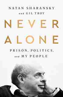 Never Alone: Prison, Politics, And My People by Natan Sharansky