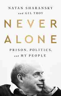 Never Alone: Prison, Politics, And My People by Natan Sharansky