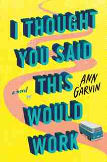 I Thought You Said This Would Work: A Novel by Ann Garvin