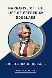 Narrative Of The Life Of Frederick Douglass (amazonclassics Edition) by Frederick Douglass