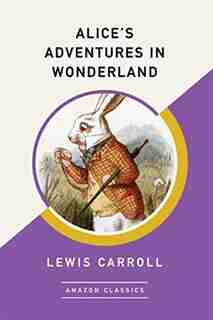Alice's Adventures In Wonderland (amazonclassics Edition) by Lewis Carroll