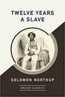 Twelve Years A Slave (amazonclassics Edition) by Solomon Northup