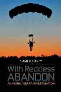 With Reckless Abandon: An Angel Vierra Investigation by Sam Fluharty