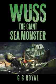 Wuss, the Giant Sea Monster by G G Royal