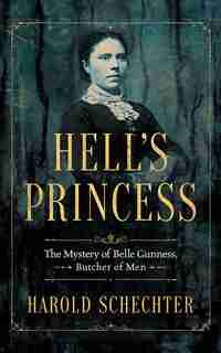 Hell's Princess: The Mystery Of Belle Gunness, Butcher Of Men by Harold Schechter