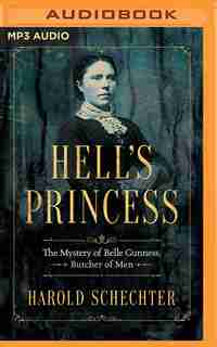 Hell's Princess: The Mystery Of Belle Gunness, Butcher Of Men by Harold Schechter