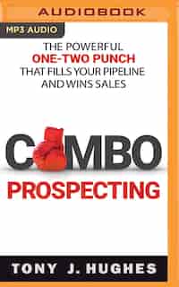 Combo Prospecting: The Powerful One-two Punch That Fills Your Pipeline And Wins Sales de Tony J. Hughes