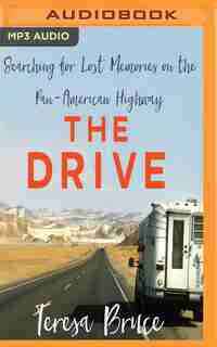 The Drive: Searching For Lost Memories On The Pan-american Highway by Teresa Bruce